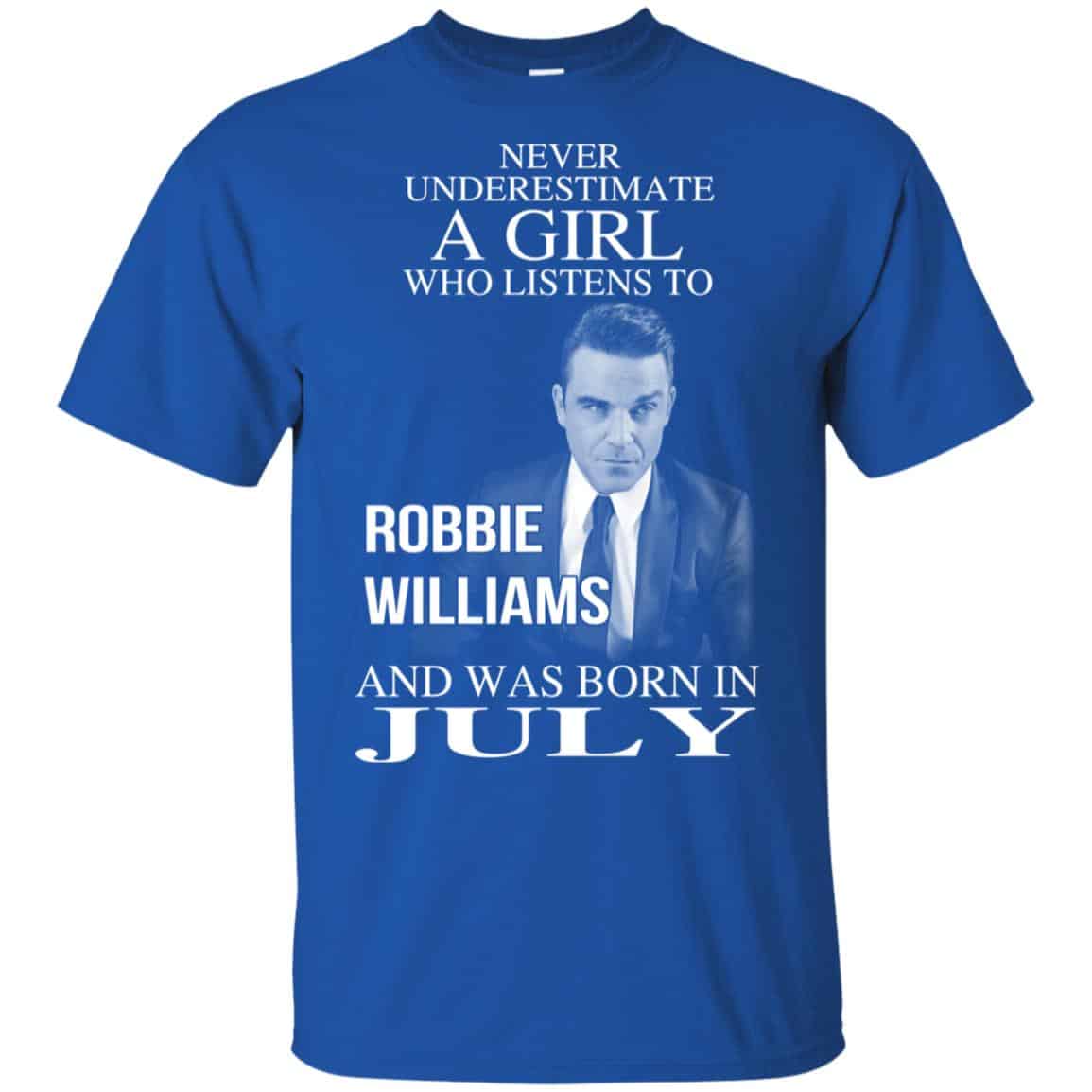 A Girl Who Listens To Robbie Williams And Was Born In July T-Shirts, Hoodie, Tank