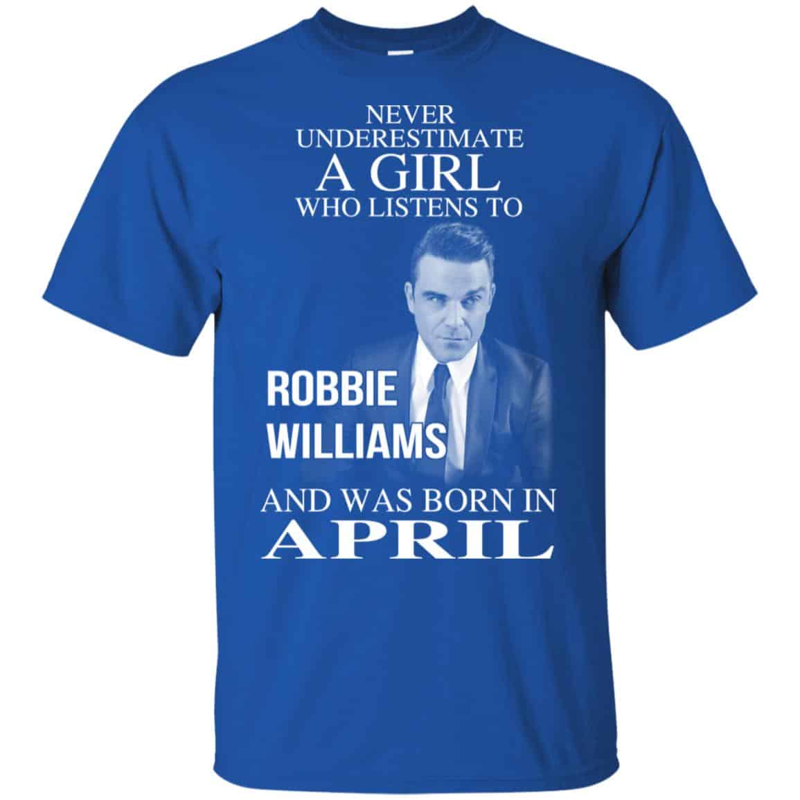 A Girl Who Listens To Robbie Williams And Was Born In April T-Shirts, Hoodie, Tank