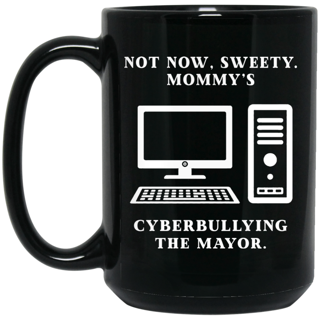 Not Now Sweety Mommy’s Cyberbullying The Mayor Mug