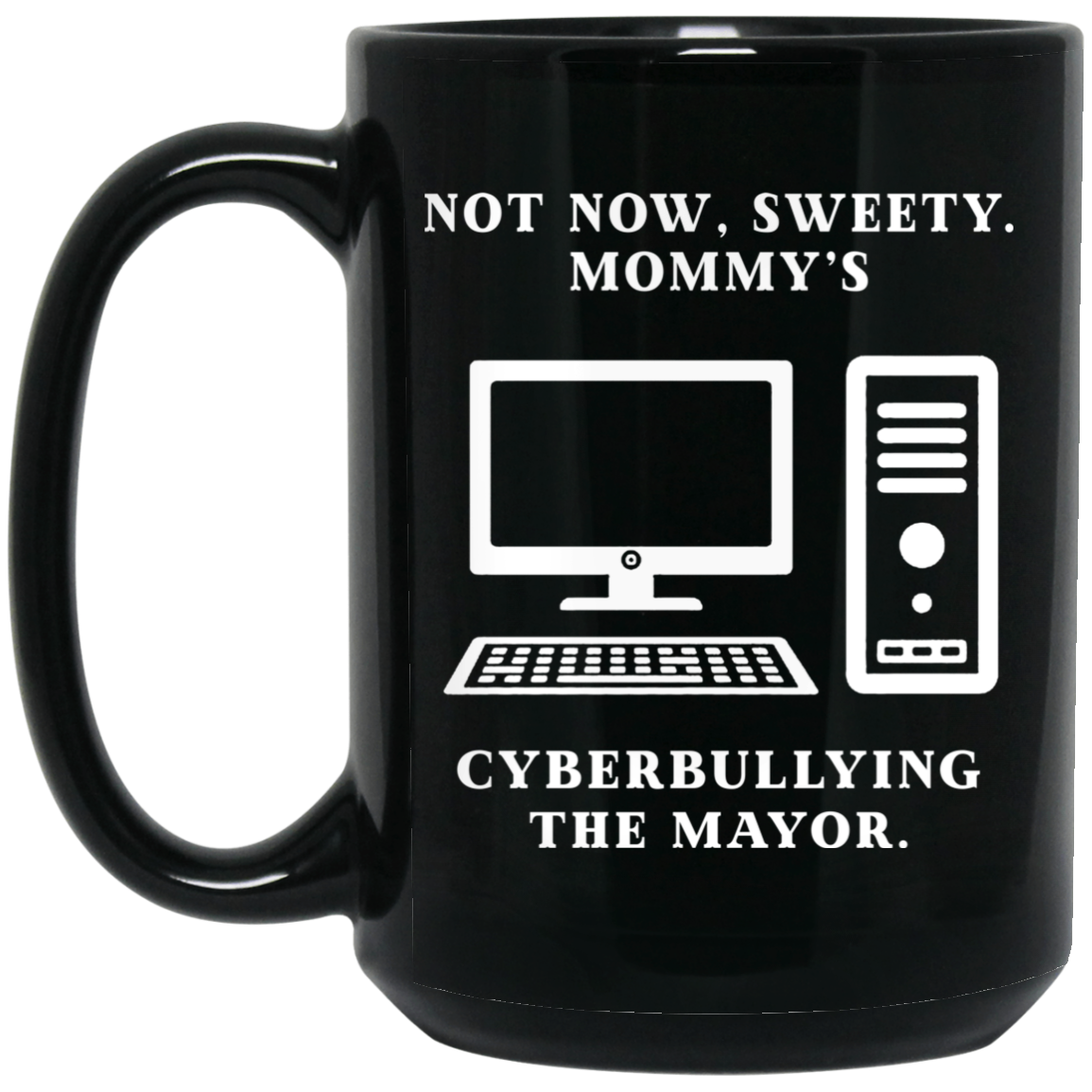 Not Now Sweety Mommy’s Cyberbullying The Mayor Mug