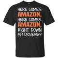 Here Comes Amazon Here Come Amazon Right Down My Driveway T-Shirts, Hoodie, Tank