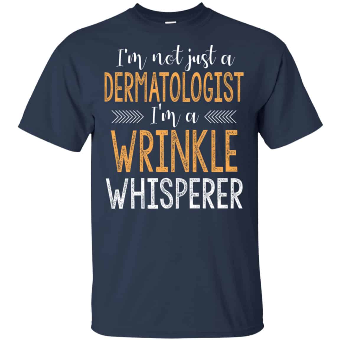 I’m Not Just A Dermatologist I’m A Wrinkle Whisperer Shirt, Hoodie, Tank