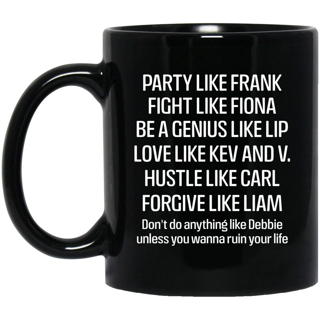 Party Like Frank Fight Like Fiona Be A Genius Like Lip Love Like Kev And V Mug