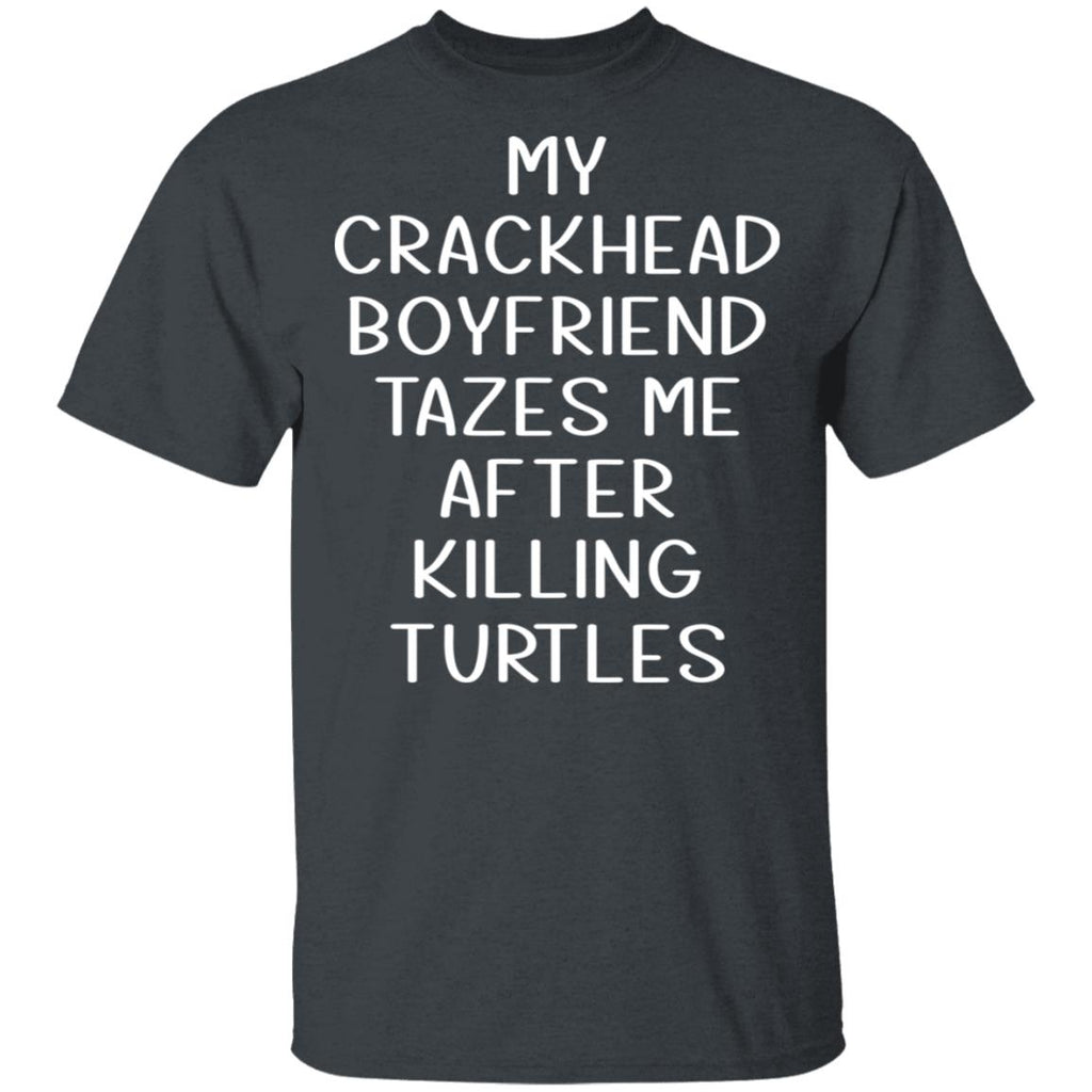 My Crackhead Boyfriend Tazes Me After Killing Turtles Shirt, Hoodie, Tank