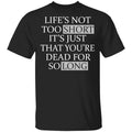 Life’s Not Too Short It’s Just That You’re Dead For So Long No Fear Shirt, Hoodie, Tank