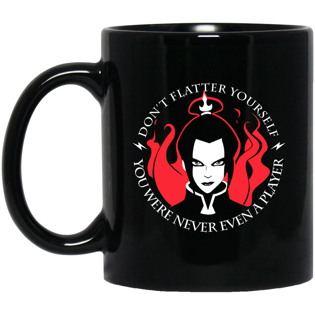Don’t Flatter Yourself You Were Never Even A Player Azula Mug