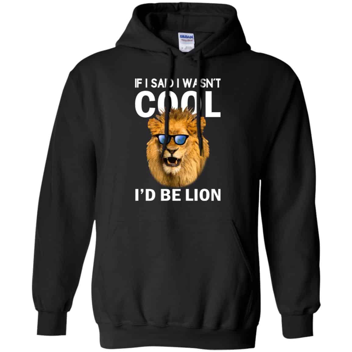 If I Said I Wasn’t Cool I’d Be Lion Shirt, Hoodie, Tank
