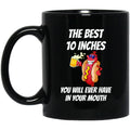 The Best 10 Inches You Will Ever Have In Your Mouth Mug