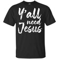 Y’all Need Jesus Shirt, Hoodie, Tank