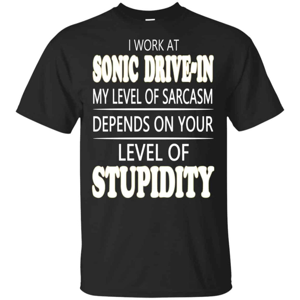 I Work At Sonic Drive-In My Level Of Sarcasm Depends On Your Level Of Stupidity T-Shirts, Hoodie, Tank