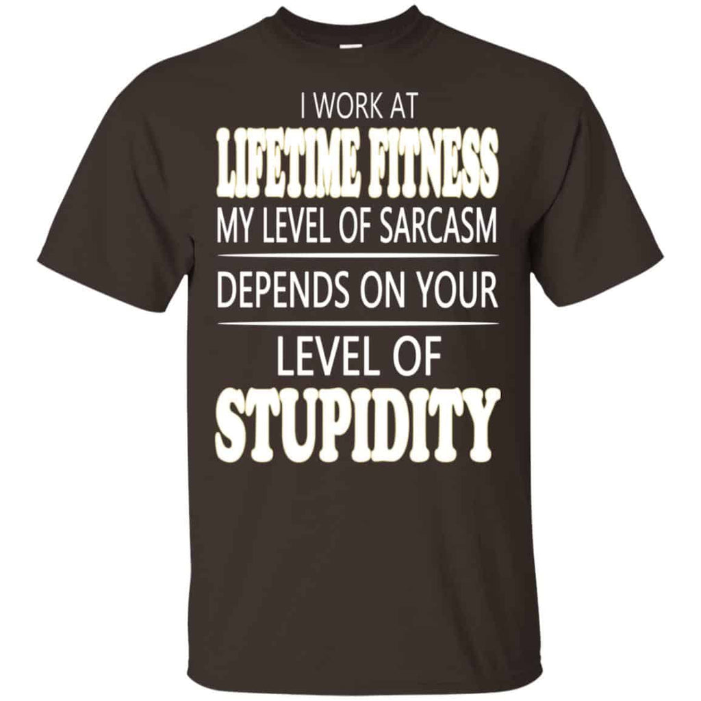 I Work At Lifetime Fitness My Level Of Sarcasm Depends On Your Level Of Stupidity T-Shirts, Hoodie, Tank