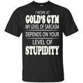 I Work At Gold’s Gym My Level Of Sarcasm Depends On Your Level Of Stupidity T-Shirts, Hoodie, Tank
