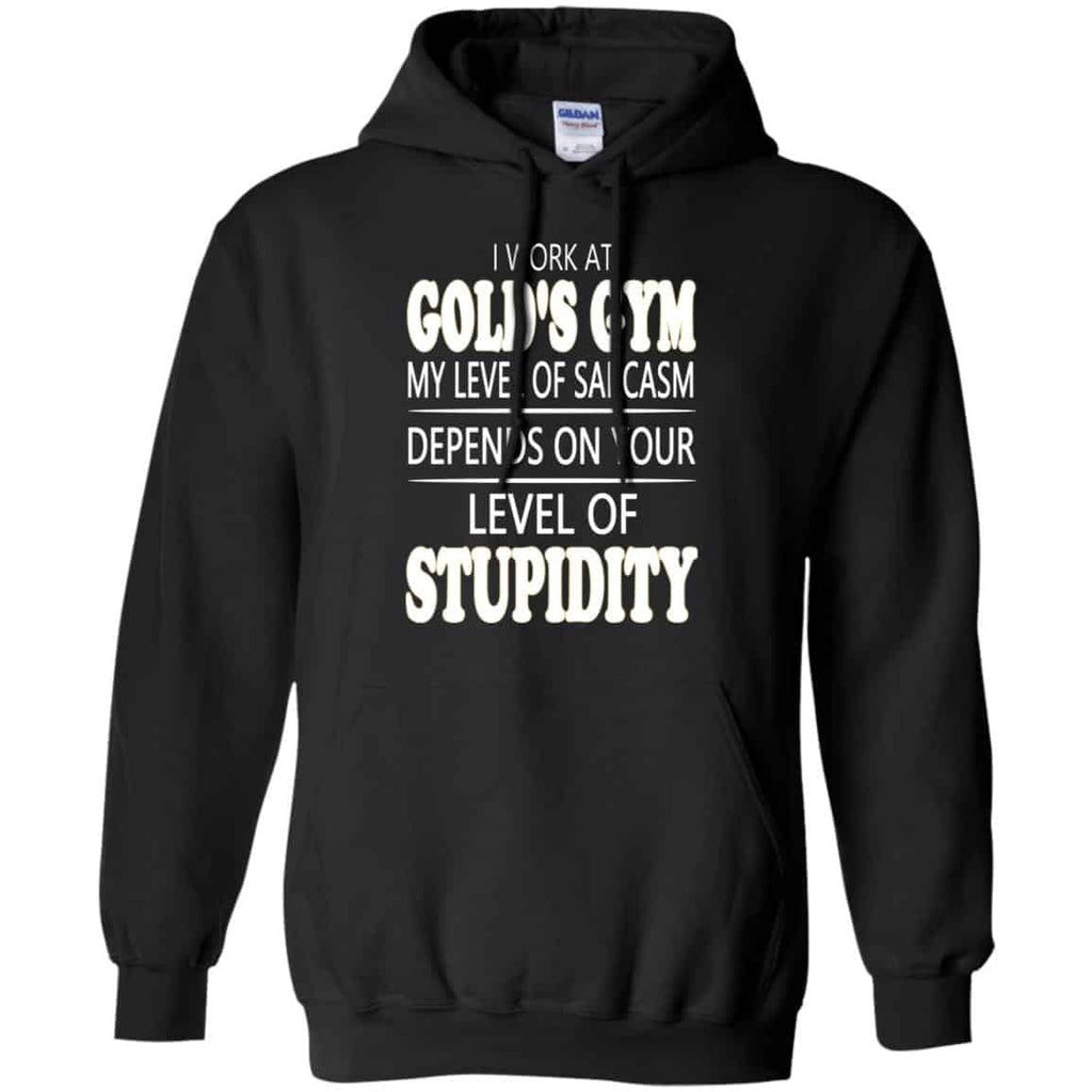 I Work At Gold’s Gym My Level Of Sarcasm Depends On Your Level Of Stupidity T-Shirts, Hoodie, Tank