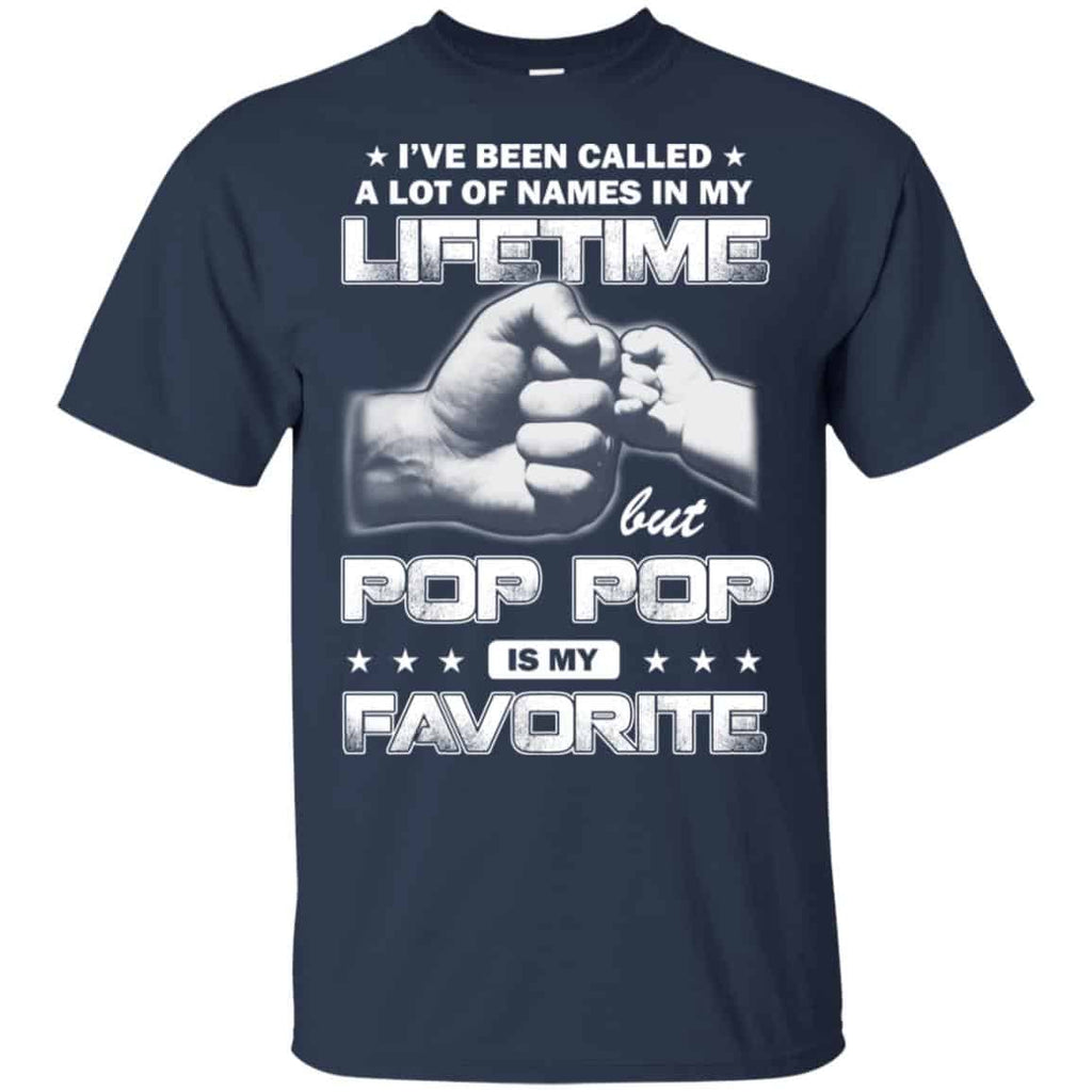 I’ve Been Called A Lot Of Names In My Lifetime But Pop Pop Is My Favorite T-Shirts, Hoodie, Tank