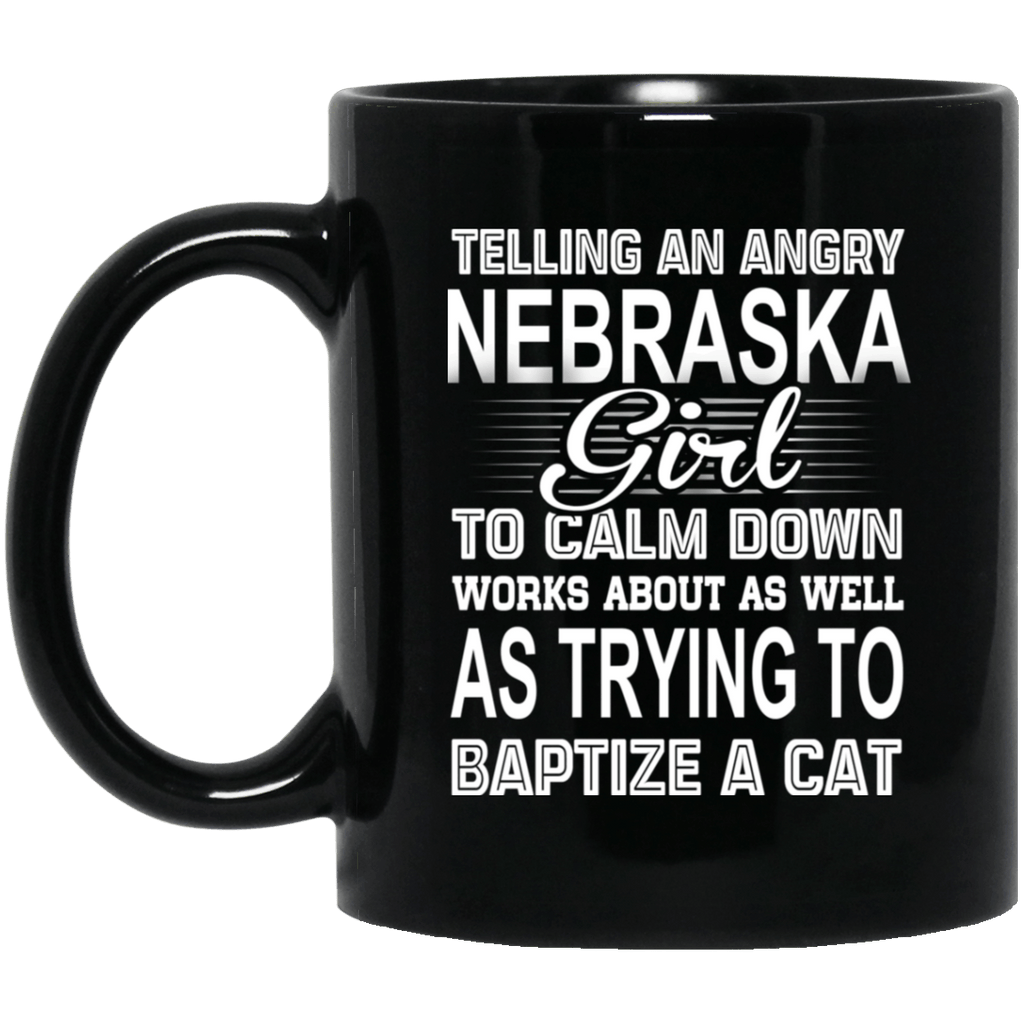 Telling An Angry Nebraska Girl To Calm Down Works About As Well As Trying To Baptize A Cat Mug