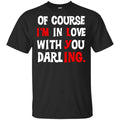 Of Course I’m In Love With You Darling Shirt, Hoodie, Tank