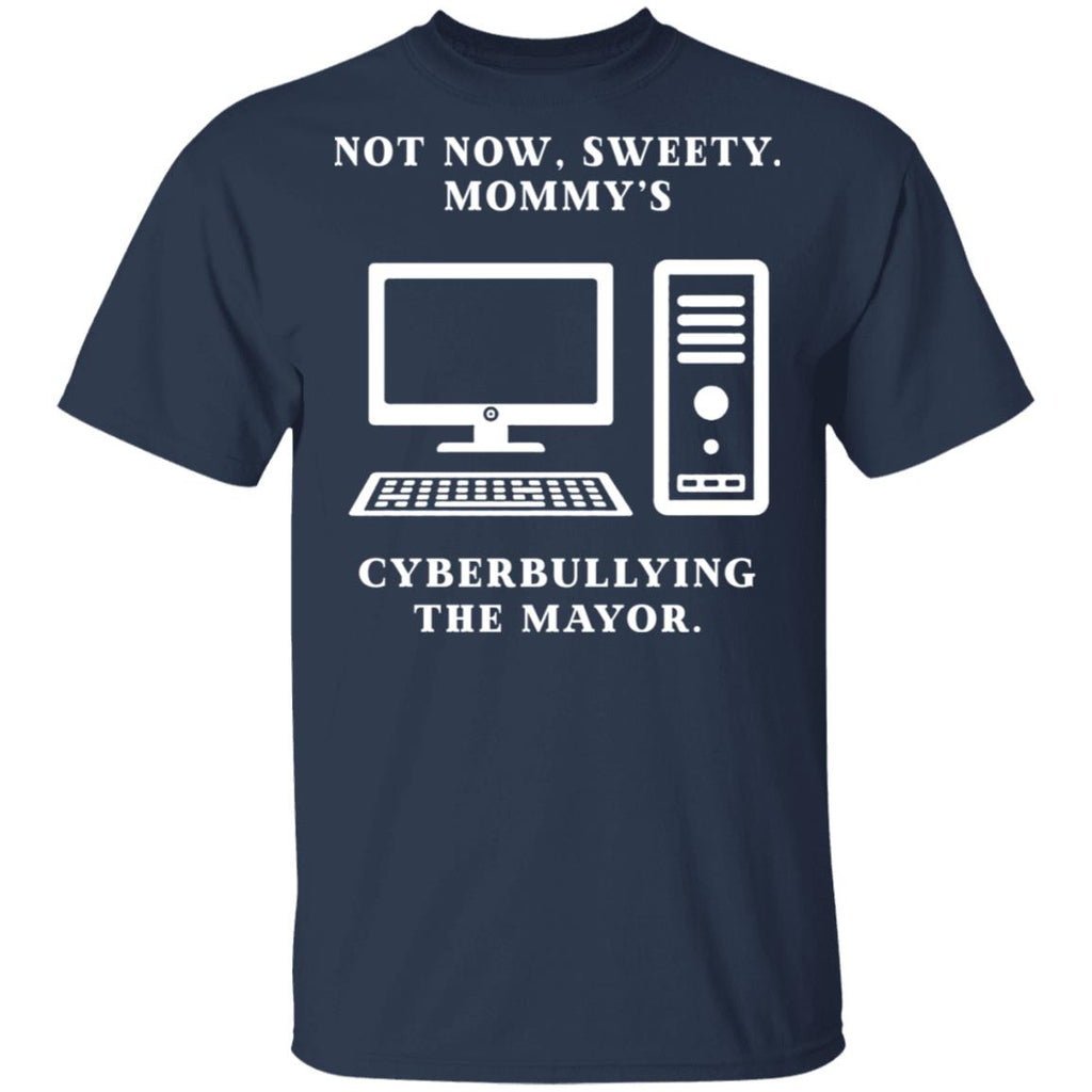 Not Now Sweety Mommy’s Cyberbullying The Mayor Shirt, Hoodie, Tank