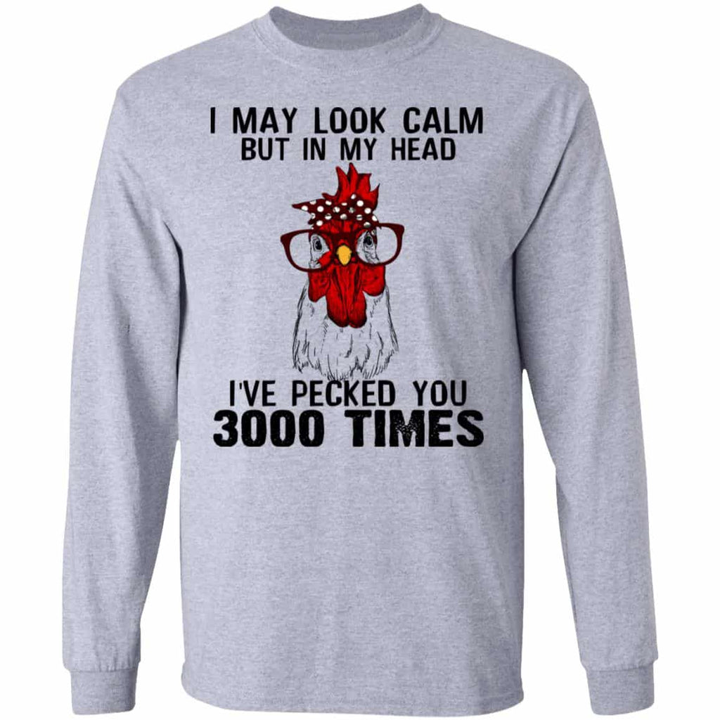 I May Look Calm But In My Head I’ve Pecked You 3000 Times Chicken Shirt, Hoodie, Tank