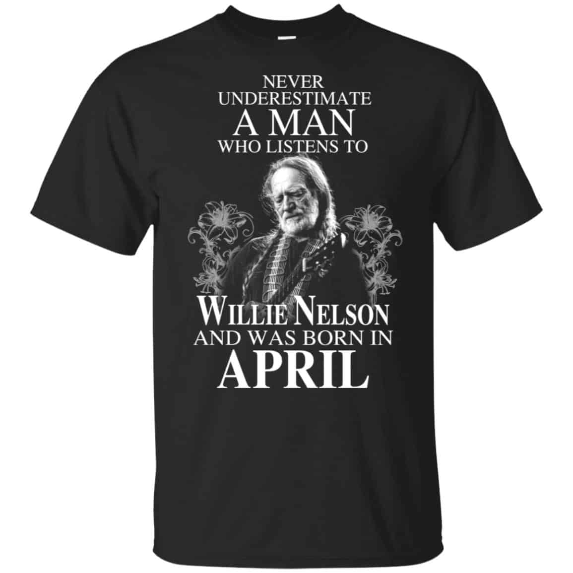 A Man Who Listens To Willie Nelson And Was Born In April T-Shirts, Hoodie, Tank