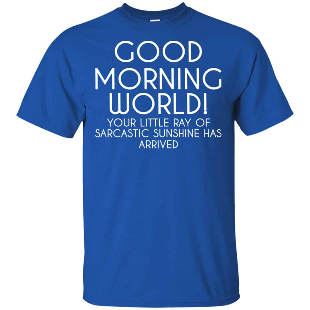 Good Morning World Your Little Ray Of Sarcastic Sunshine Has Arrived Shirt, Hoodie, Tank