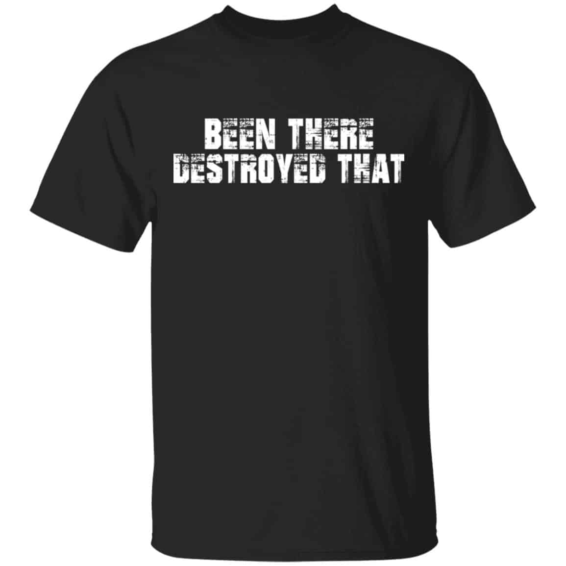 Been There Destroyed That Shirt, Hoodie, Tank