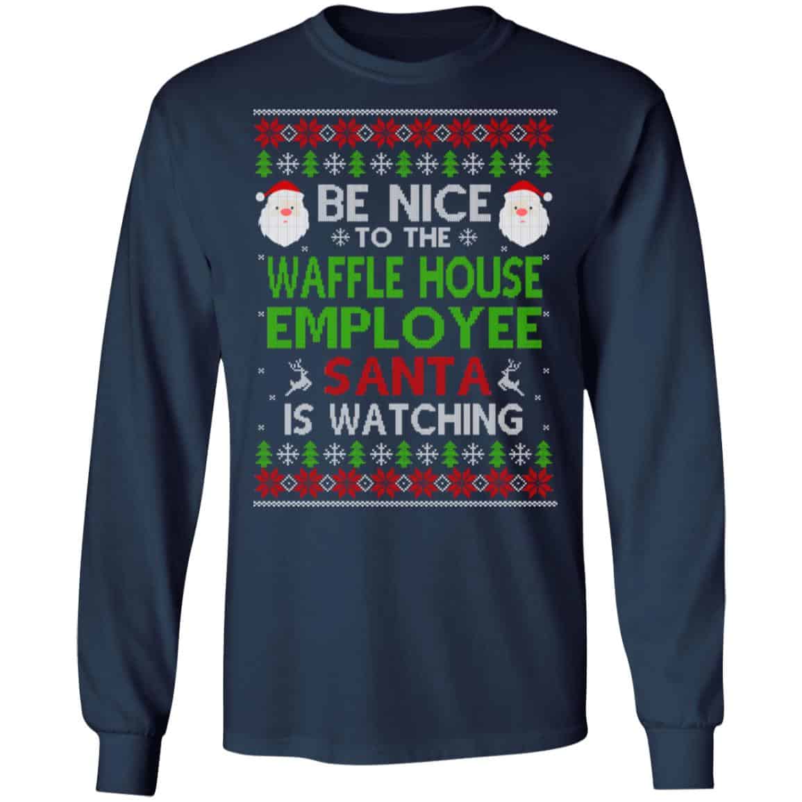 Be Nice To The Waffle House Employee Santa Is Watching Christmas Sweater, Shirt, Hoodie