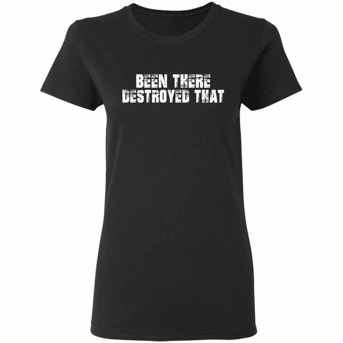 Been There Destroyed That Shirt, Hoodie, Tank