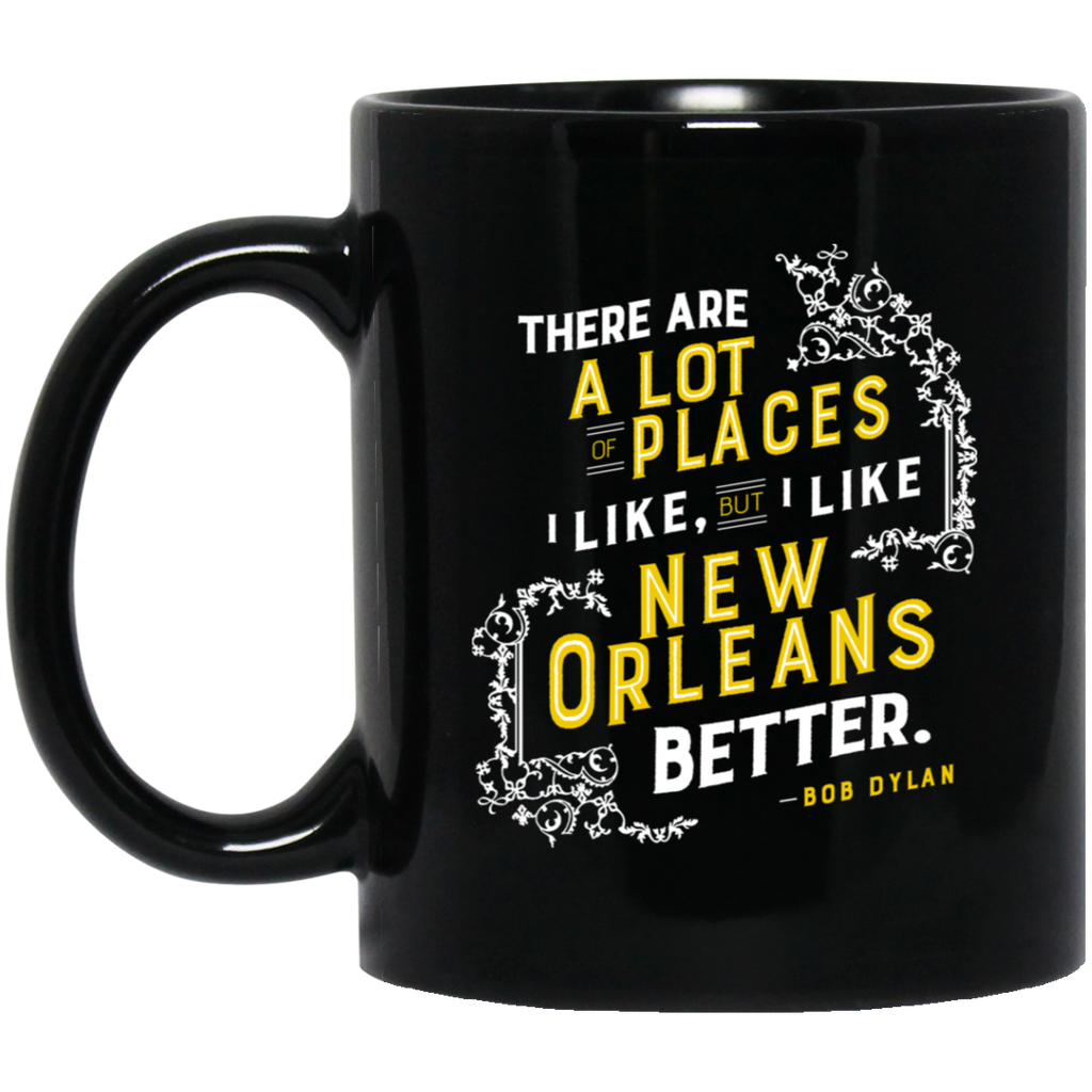 There Are A Lot Of Places I Like But I Like New Orleans Better Bob Dylan Mug