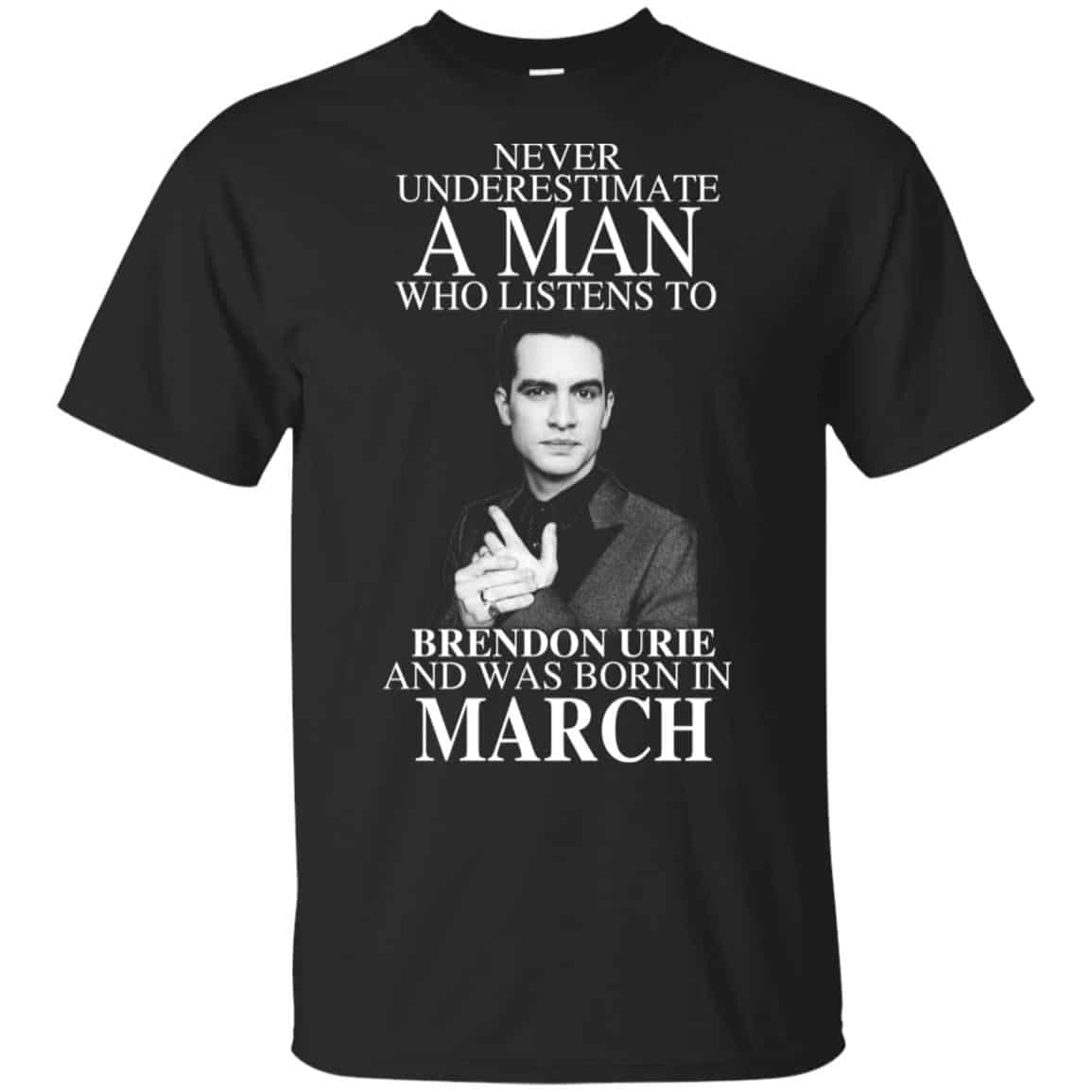 A Man Who Listens To Brendon Urie And Was Born In March T-Shirts, Hoodie, Tank