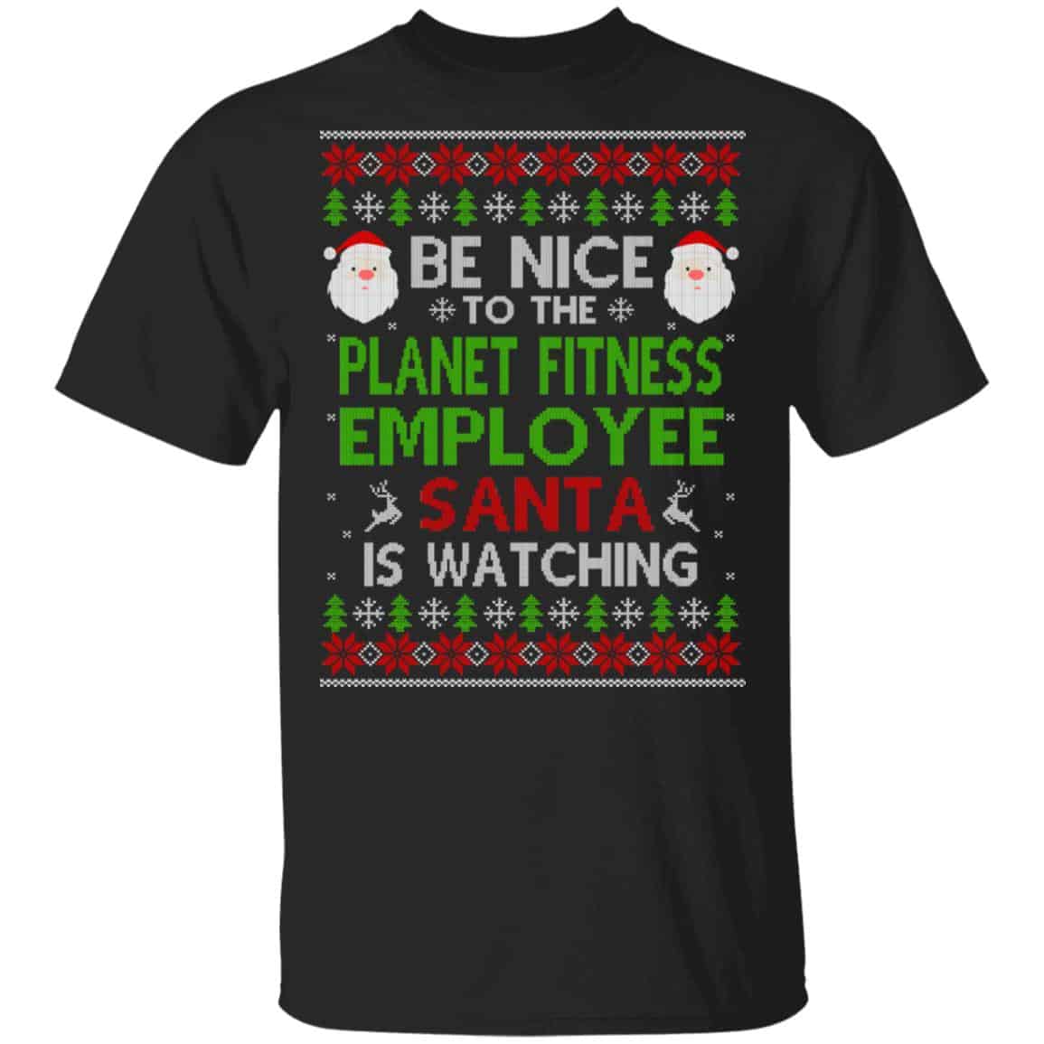 Be Nice To The Planet Fitness Employee Santa Is Watching Christmas Sweater, Shirt, Hoodie
