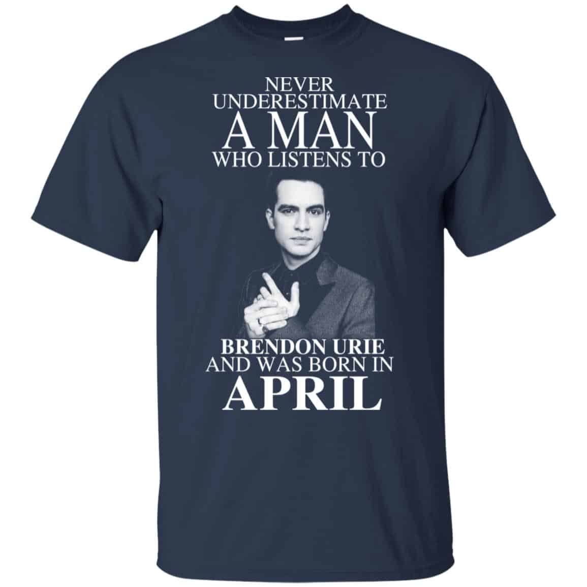 A Man Who Listens To Brendon Urie And Was Born In April T-Shirts, Hoodie, Tank
