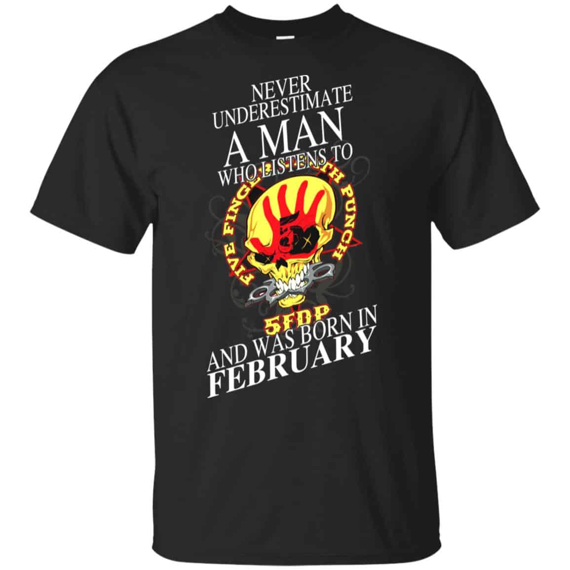 A Man Who Listens To Five Finger Death Punch And Was Born In February T-Shirts, Hoodie, Tank