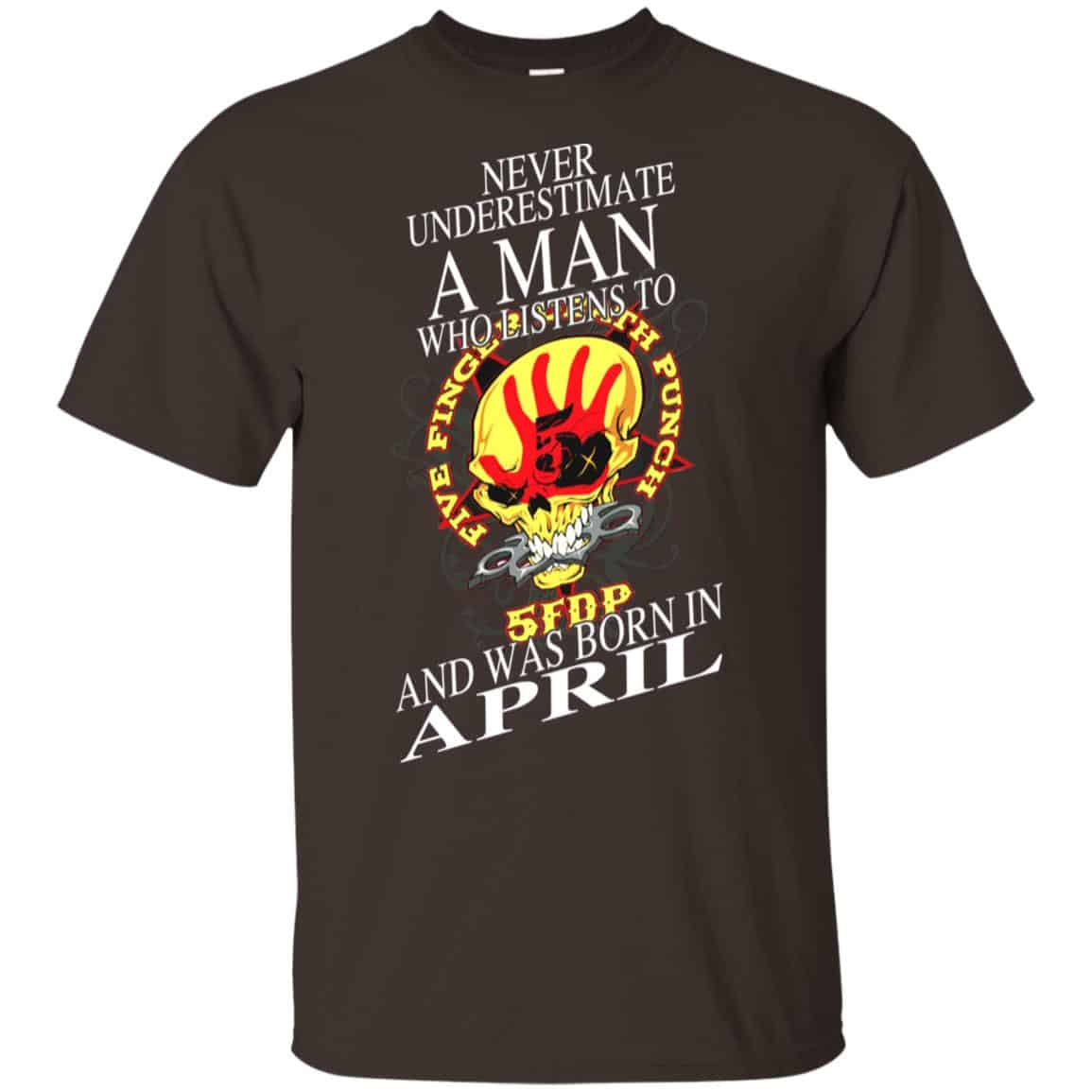 A Man Who Listens To Five Finger Death Punch And Was Born In April T-Shirts, Hoodie, Tank