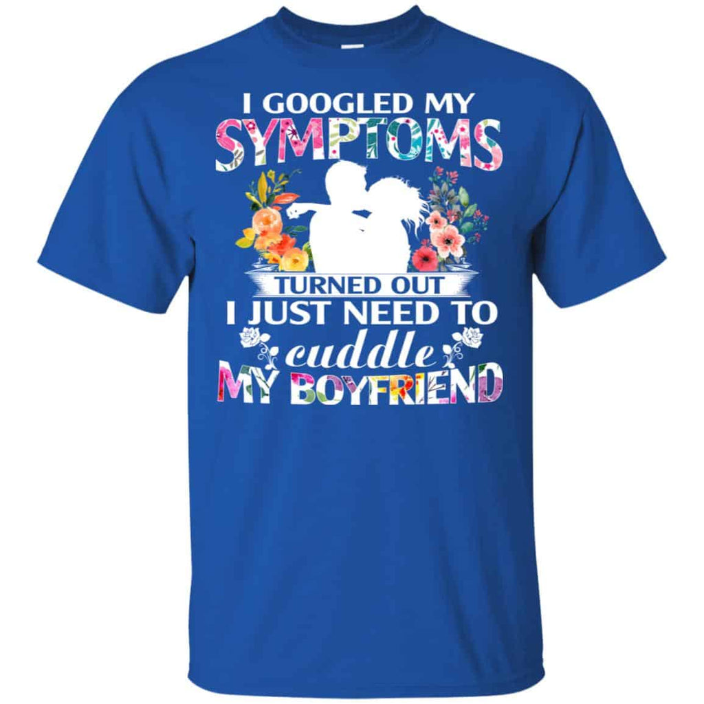 I Googled My Symptoms Turned Out I Just Need To Cuddle My Boyfriend T-Shirts, Hoodie, Tank