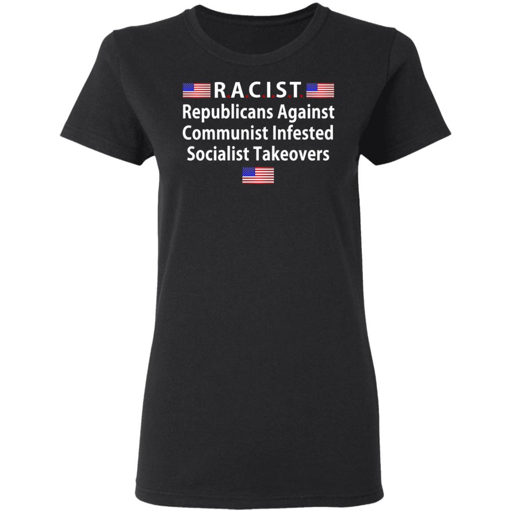 RACIST Republicans Against Communist Infested Socialist Takeovers Shirt, Hoodie, Tank