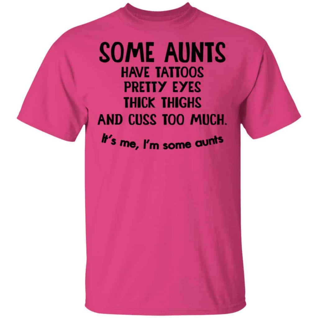 Some Aunts Have Tattoos Pretty Eyes Thick Thighs And Cuss Too Much Shirt, Hoodie, Tank