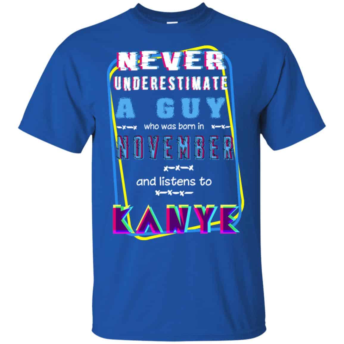 A Guy Who Was Born In November And Listens To Kanye West T-Shirts, Hoodie, Tank