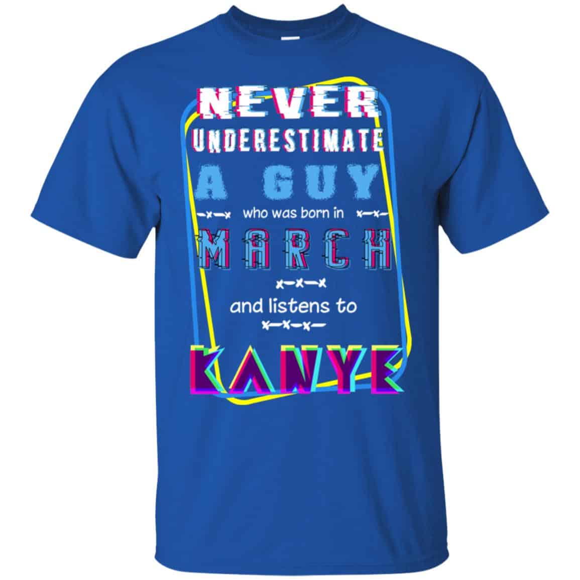 A Guy Who Was Born In March And Listens To Kanye West T-Shirts, Hoodie, Tank