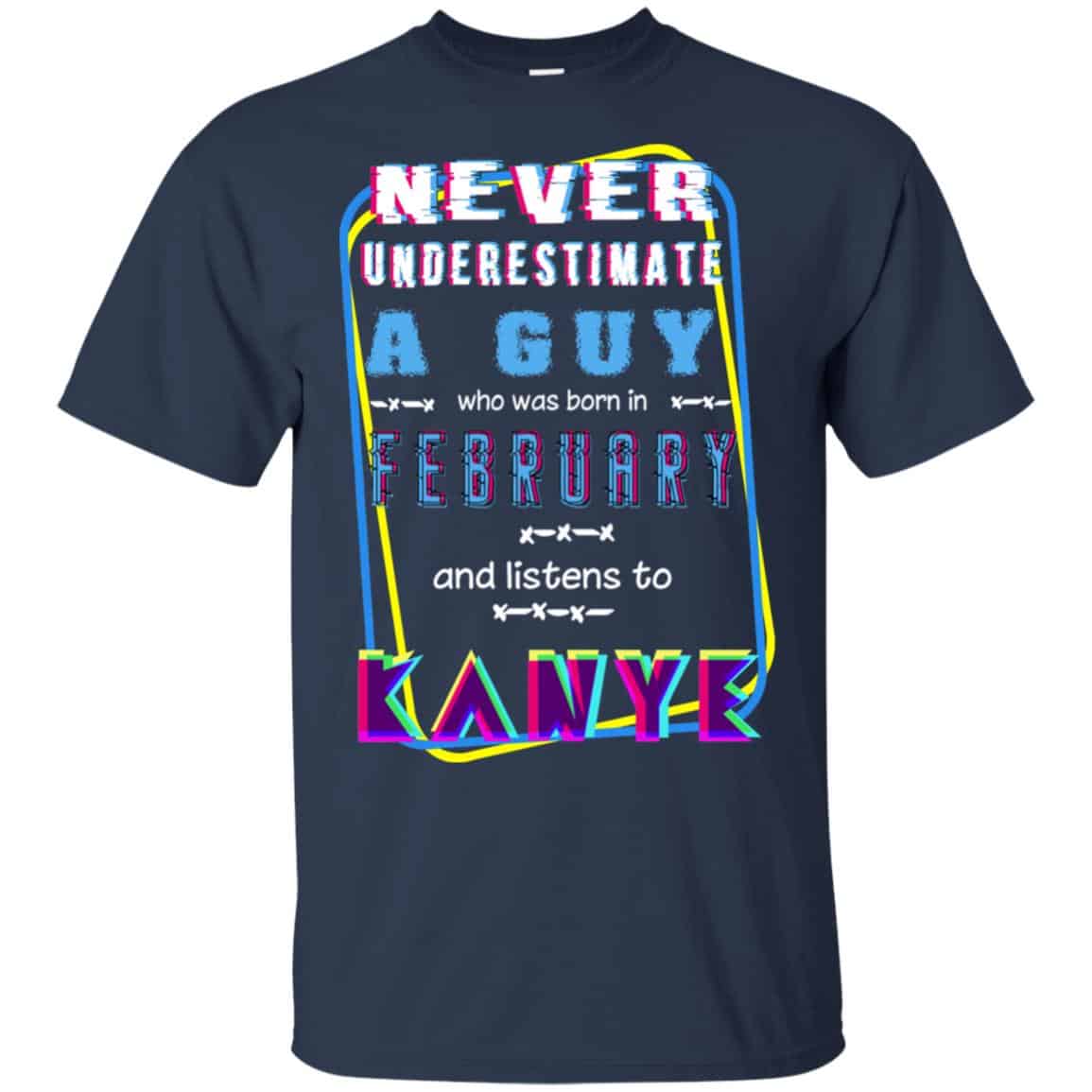 A Guy Who Was Born In February And Listens To Kanye West T-Shirts, Hoodie, Tank