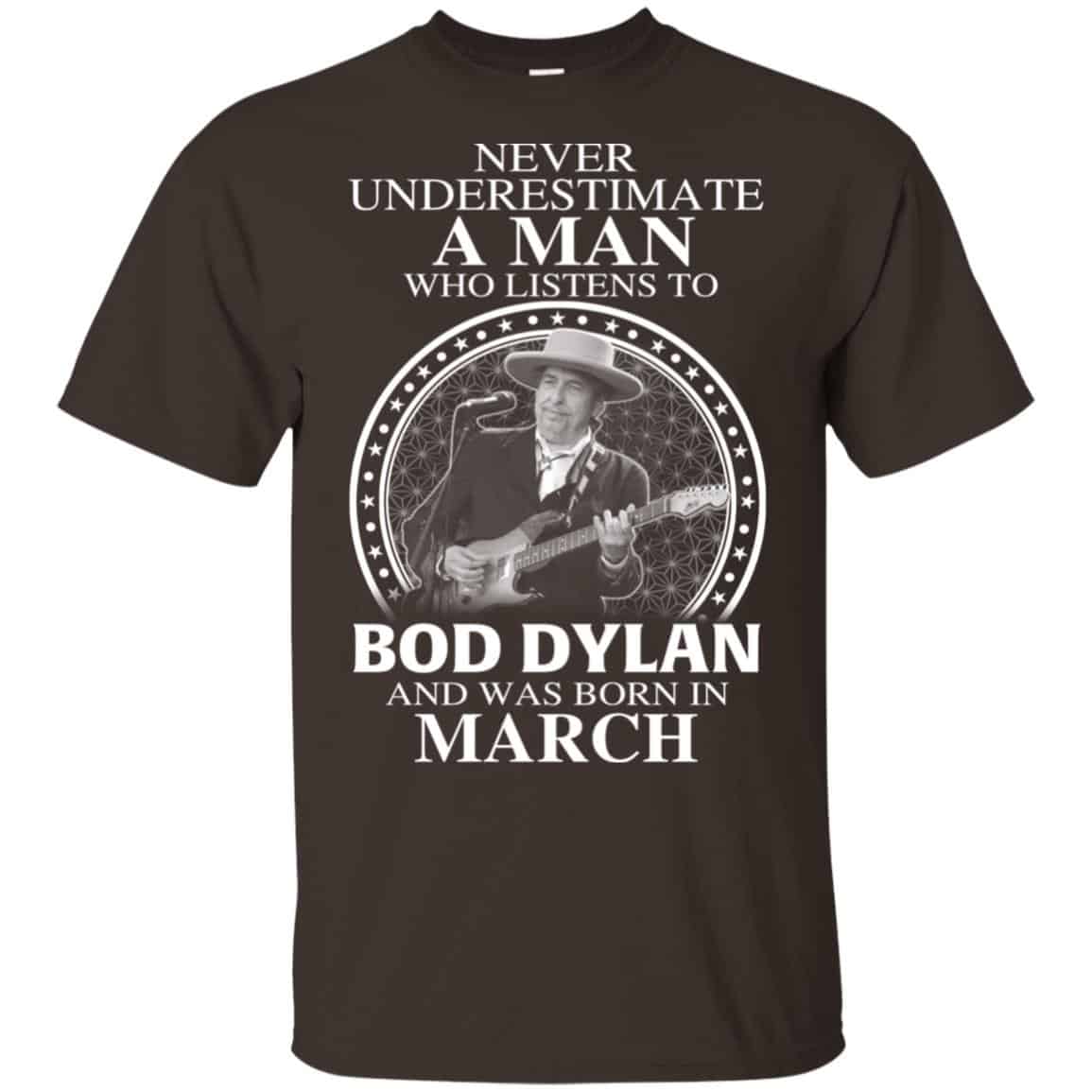 A Man Who Listens To Bob Dylan And Was Born In March T-Shirts, Hoodie, Tank