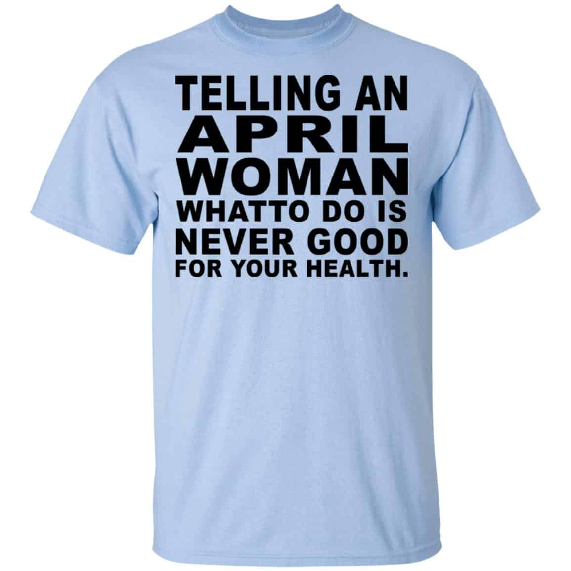 Telling An April Woman What To Do Is Never Good Shirt, Hoodie, Tank