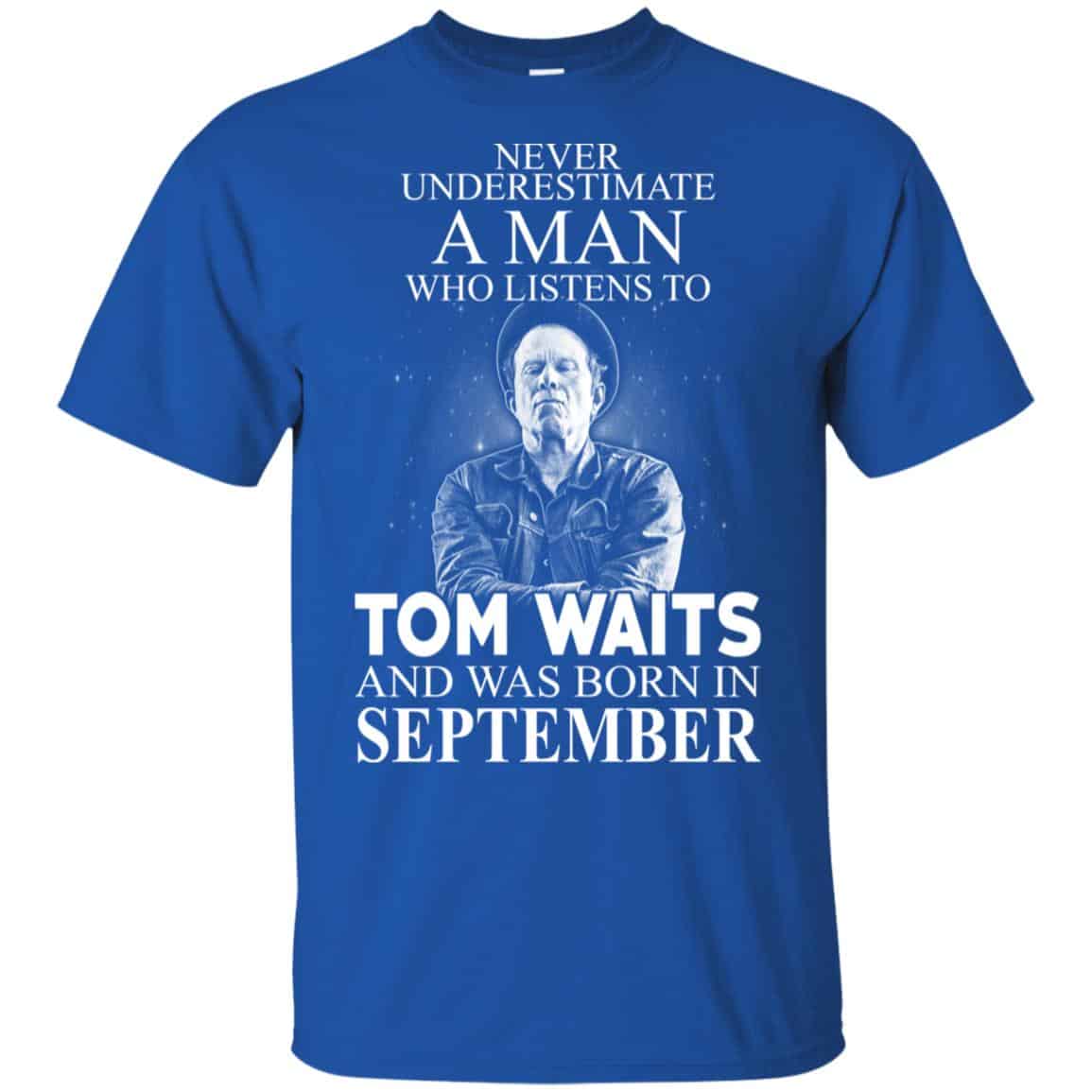 A Man Who Listens To Tom Waits And Was Born In September T-Shirts, Hoodie, Tank