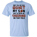 Don’t Tell Me To Be Ouiet My Son Has To Hear Me Cheering On That Field Shirt, Hoodie, Tank
