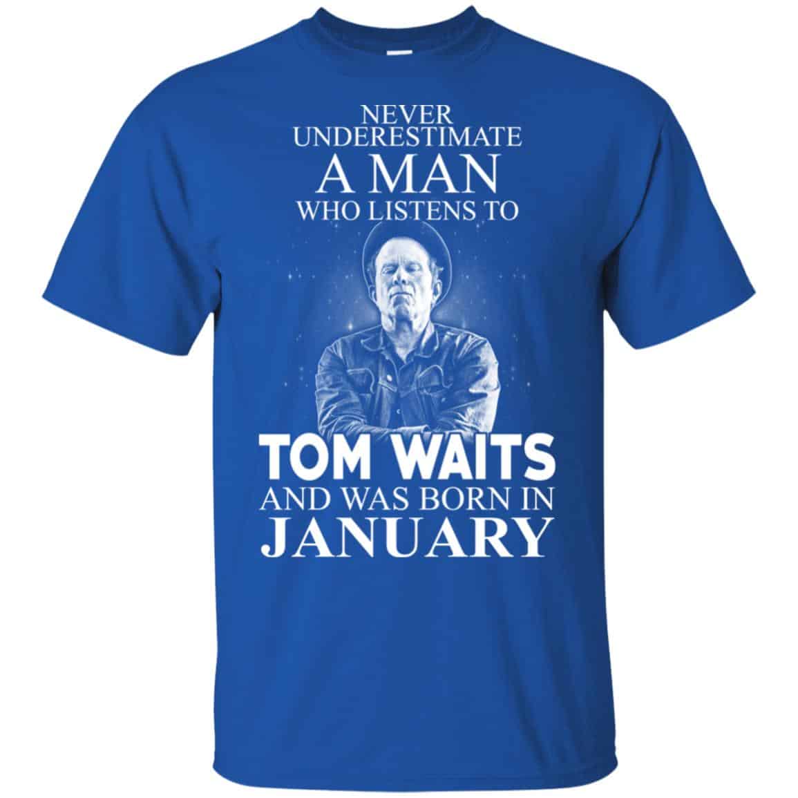 A Man Who Listens To Tom Waits And Was Born In January T-Shirts, Hoodie, Tank