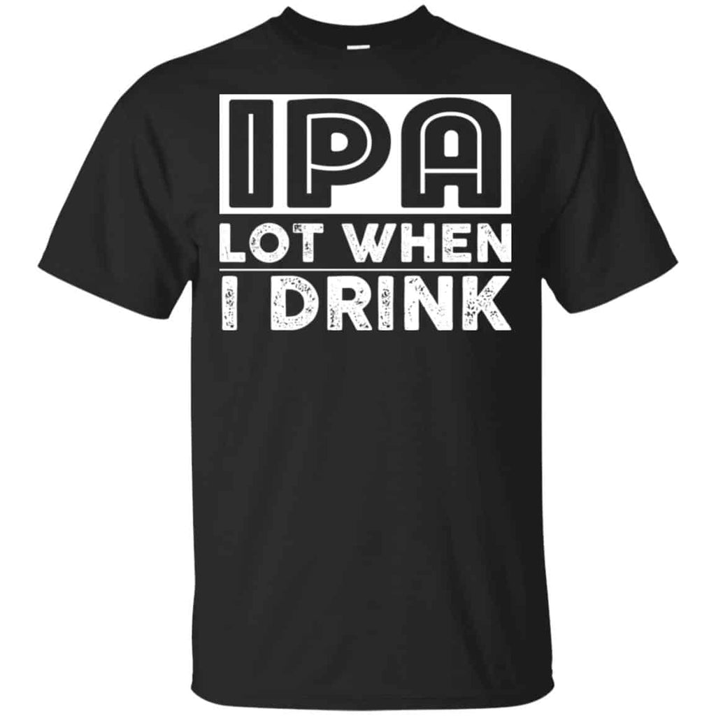 IPA Lot When I Drink Shirt, Hoodie, Tank