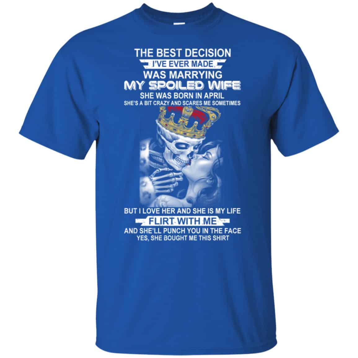 Decision Marrying My Spoiled Wife April Husband T-Shirts, Hoodie, Tank