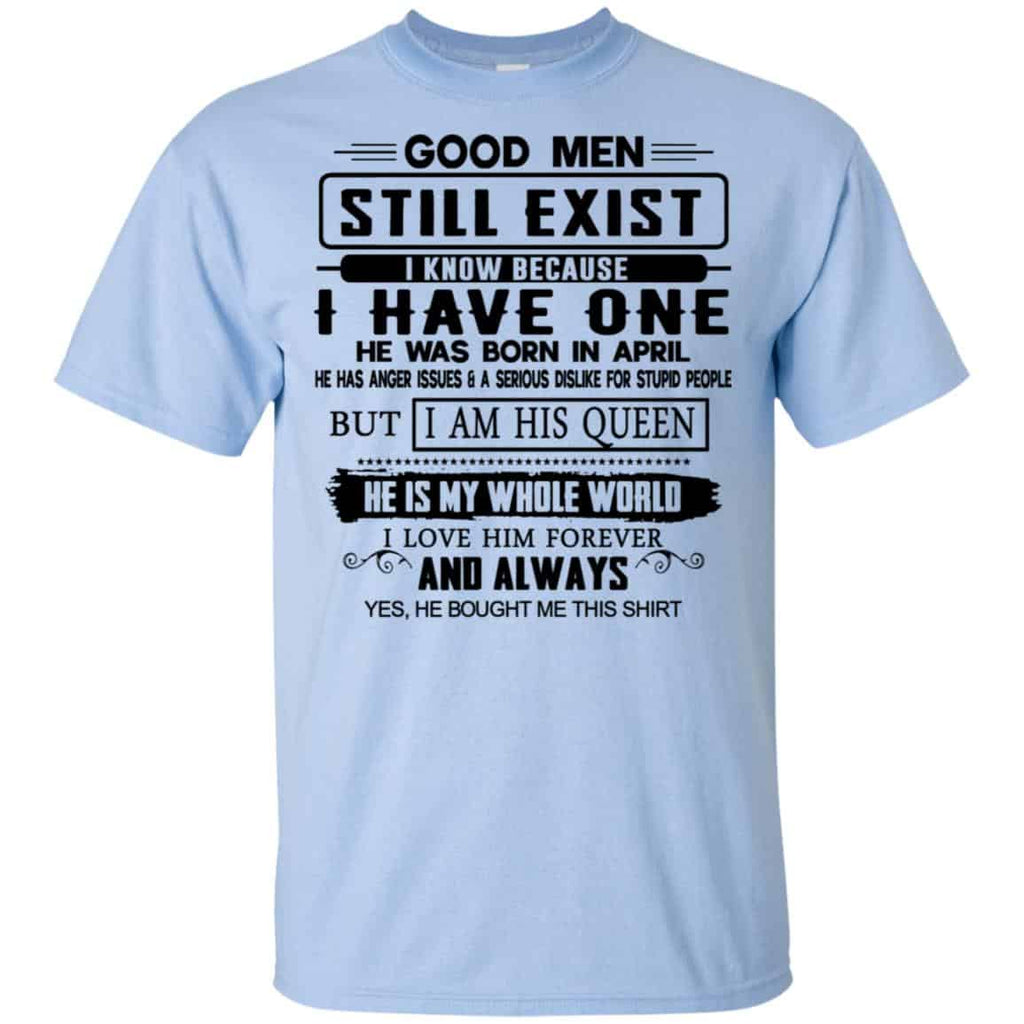Good Men Still Exist I Have One He Was Born In April T-Shirts, Hoodie, Tank