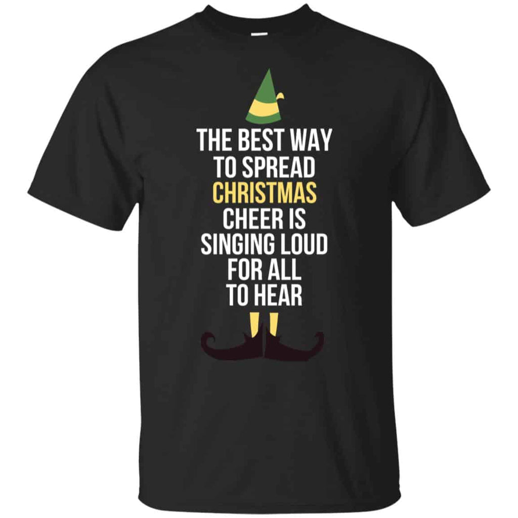 Elf: The Best Way To Spread Christmas Cheer Is Singing Loud For All To Hear T-Shirts, Hoodie, Tank