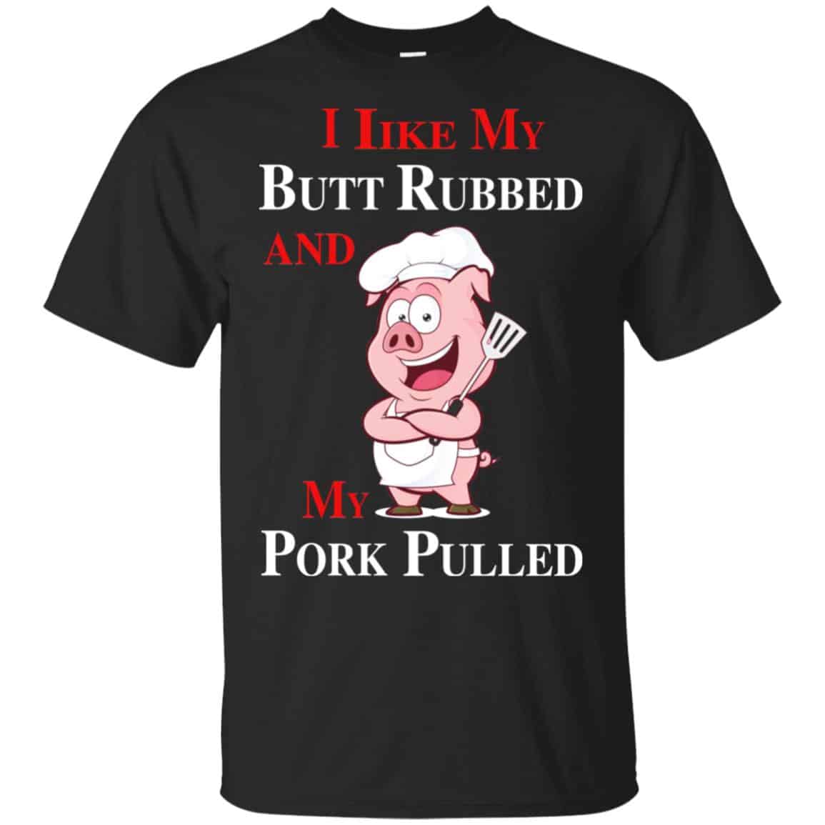BBQ I Like My Butt Rubbed And My Pork Pulled T-Shirts, Hoodie, Tank
