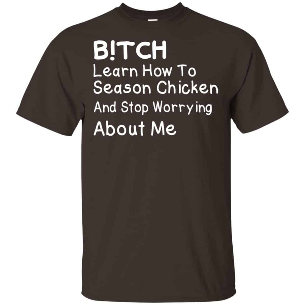 Bitch Learn How To Season Chicken And Stop Worrying About Me T-Shirts, Hoodie, Tank